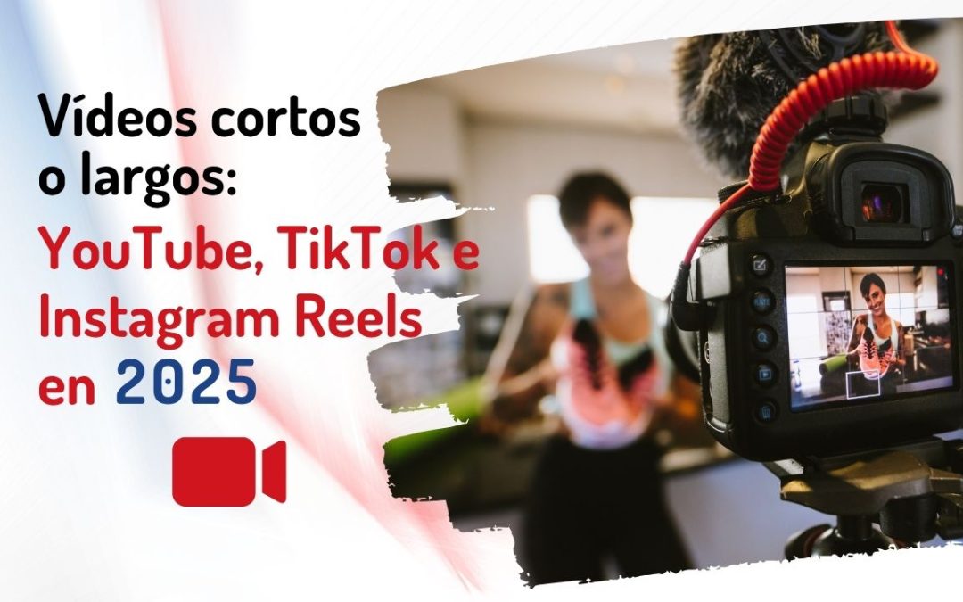 Vídeos cortos o largos: YouTube, TikTok e Instagram Reels en 2025