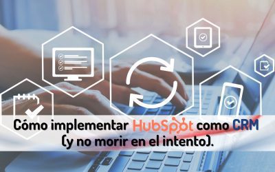 Cómo implementar HubSpot como CRM (y no morir en el intento)