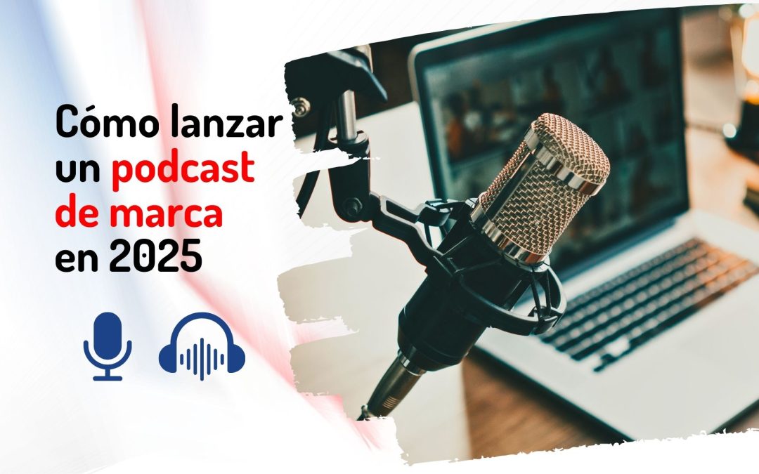 Cómo lanzar un podcast de marca en 2025
